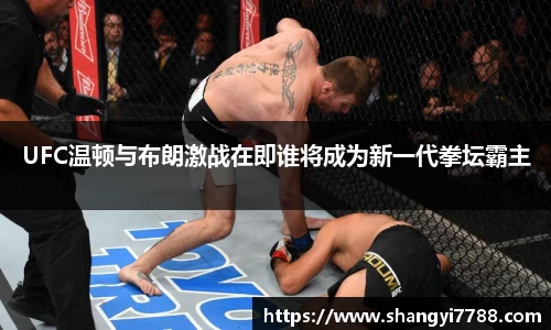 UFC温顿与布朗激战在即谁将成为新一代拳坛霸主